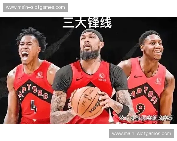 猛龙队锋线群运动能力出色 但防守协同性与纪律性有待加强